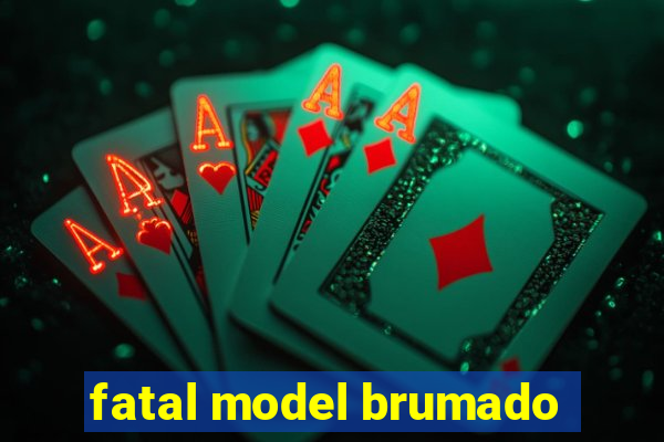 fatal model brumado